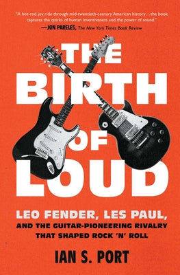 Book cover for The Birth of Loud: Leo Fender, Les Paul, and the Guitar-Pioneering Rivalry That Shaped Rock 'n' Roll