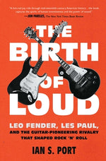 Book cover for The Birth of Loud: Leo Fender, Les Paul, and the Guitar-Pioneering Rivalry That Shaped Rock 'n' Roll