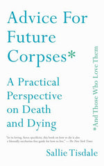 Book cover for Advice for Future Corpses (and Those Who Love Them): A Practical Perspective on Death and Dying