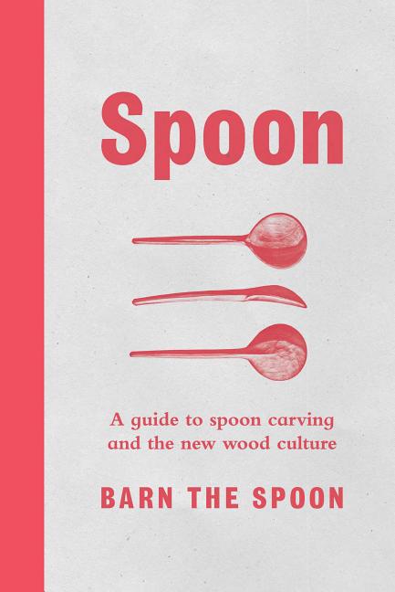 Book cover for Spoon: A Guide to Spoon Carving and the New Wood Culture