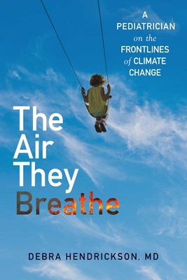 Book cover for The Air They Breathe: A Pediatrician on the Frontlines of Climate Change