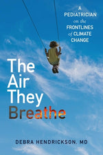 Book cover for The Air They Breathe: A Pediatrician on the Frontlines of Climate Change