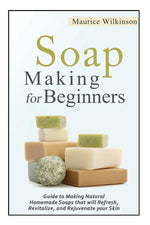 Book cover for Soap Making for Beginners: Guide to Making Natural Homemade Soaps that will Refresh, Revitalize, and Rejuvenate your Skin