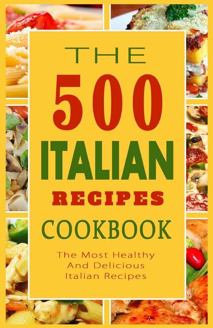 Book cover for Italian Recipes Cookbook: The 500 Most Healthy And Delicious Italian Recipes