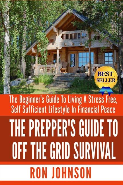 Book cover for Prepper's Guide To Off the Grid Survival: The Beginner's Guide To Living the Self Sufficient Lifestyle In Financial Peace