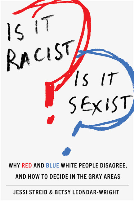 Book cover for Is It Racist? Is It Sexist?: Why Red and Blue White People Disagree, and How to Decide in the Gray Areas