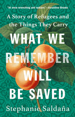 Book cover for What We Remember Will Be Saved: A Story of Refugees and the Things They Carry