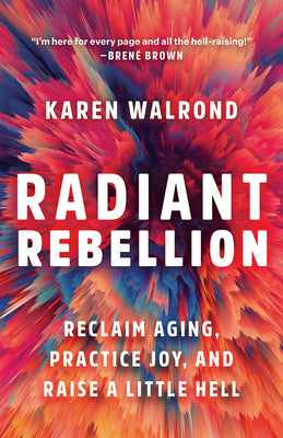 Book cover for Radiant Rebellion: Reclaim Aging, Practice Joy, and Raise a Little Hell