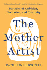 Book cover for The Mother Artist: Portraits of Ambition, Limitation, and Creativity