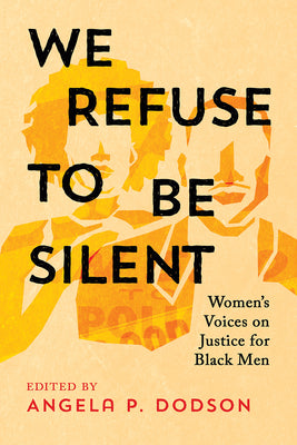 Book cover for We Refuse to Be Silent: Women's Voices on Justice for Black Men