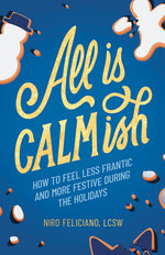 Book cover for All Is Calmish: How to Feel Less Frantic and More Festive During the Holidays