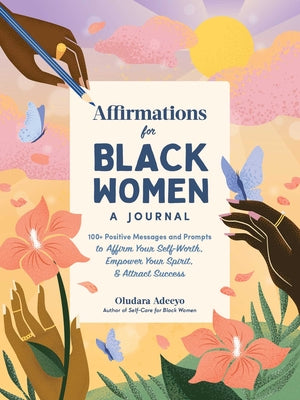 Book cover for Affirmations for Black Women: A Journal: 100+ Positive Messages and Prompts to Affirm Your Self-Worth, Empower Your Spirit, & Attract Success