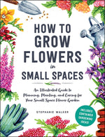 Book cover for How to Grow Flowers in Small Spaces: An Illustrated Guide to Planning, Planting, and Caring for Your Small Space Flower Garden