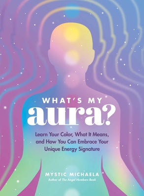 Book cover for What's My Aura?: Learn Your Color, What It Means, and How You Can Embrace Your Unique Energy Signature