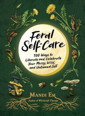 Book cover for Feral Self-Care: 100 Ways to Liberate and Celebrate Your Messy, Wild, and Untamed Self