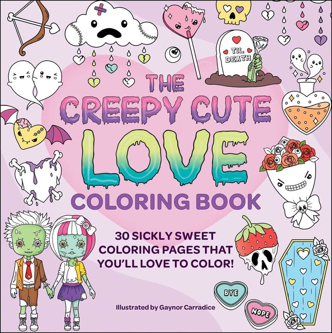 Book cover for Creepy Cute Love Coloring Book: 30 Sickly Sweet Coloring Pages That You'll Love to Color!