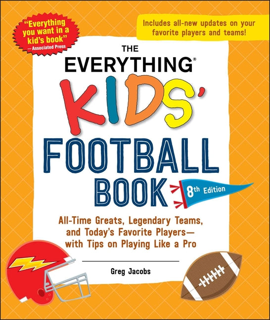 Book cover for Everything Kids' Football Book, 8th Edition: All-Time Greats, Legendary Teams, and Today's Favorite Players--With Tips on Playing Like a Pro