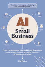 Book cover for AI for Small Business: From Marketing and Sales to HR and Operations, How to Employ the Power of Artificial Intelligence for Small Business Success