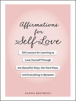 Book cover for Affirmations for Self-Love: 100 Lessons for Learning to Love Yourself Through the Beautiful Days, the Hard Days, and Everything in Between