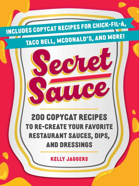 Book cover for Secret Sauce: 200 Copycat Recipes to Re-Create Your Favorite Restaurant Sauces, Dips, and Dressings