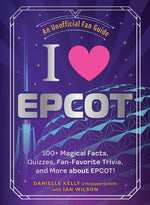 Book cover for I Love EPCOT: 100+ Magical Facts, Quizzes, Fan-Favorite Trivia, and More about Epcot!
