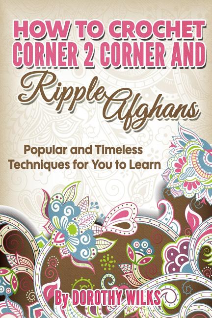 Book cover for How to Crochet Corner 2 Corner and Ripple Afghans: Popular and Timeless Techniques for You to Learn