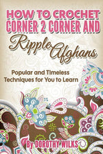 Book cover for How to Crochet Corner 2 Corner and Ripple Afghans: Popular and Timeless Techniques for You to Learn