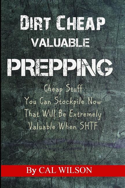 Book cover for Dirt Cheap Valuable Prepping: Cheap Stuff You Can Stockpile NowThat Will Be Extremely Valuable When SHTF