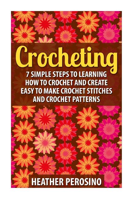 Book cover for Crocheting: Learning How to Crochet and Create Easy to Make Crochet Stitches and Crochet Patterns Today!