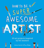 Book cover for How to Be a Super Awesome Artist: 20 Art Projects Inspired by the Masters