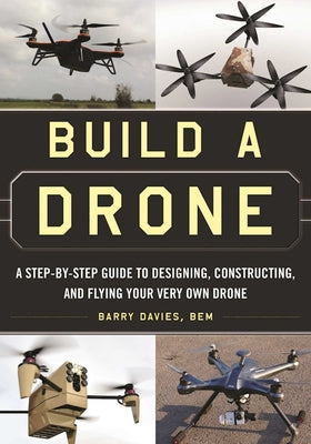 Book cover for Build a Drone: A Step-By-Step Guide to Designing, Constructing, and Flying Your Very Own Drone