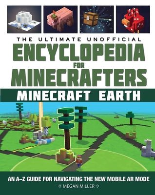 Book cover for The Ultimate Unofficial Encyclopedia for Minecrafters: Earth: An A-Z Guide to Unlocking Incredible Adventures, Buildplates, Mobs, Resources, and Mobil