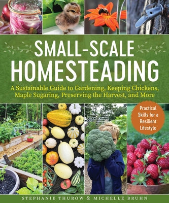 Book cover for Small-Scale Homesteading: A Sustainable Guide to Gardening, Keeping Chickens, Maple Sugaring, Preserving the Harvest, and More