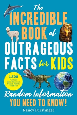 Book cover for The Incredible Book of Outrageous Facts for Kids: Random Information You Need to Know!
