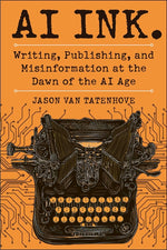 Book cover for AI Ink.: Writing, Publishing, and Misinformation at the Dawn of the AI Age