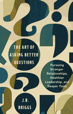 Book cover for Art of Asking Better Questions: Pursuing Stronger Relationships, Healthier Leadership, and Deeper Faith