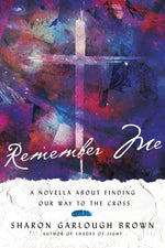 Book cover for Remember Me: A Novella about Finding Our Way to the Cross