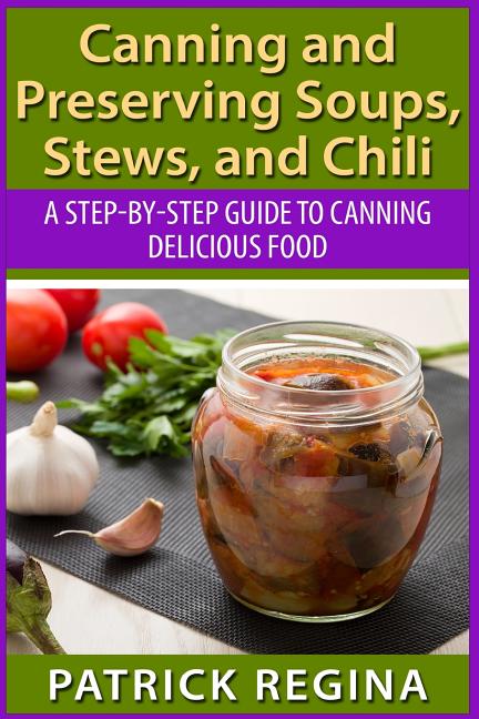 Book cover for Canning and Preserving Soups, Stews, and Chili: A Step-by-Step Guide to Canning Delicious Food
