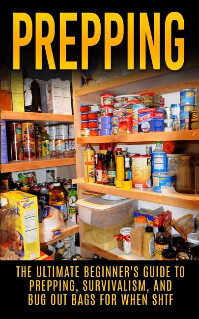 Book cover for Prepping: The Ultimate Beginner's Guide to Prepping, Survivalism, And Bug Out Bags For When SHTF