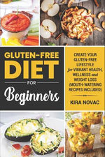Book cover for Gluten-Free Diet for Beginners: Create Your Gluten-Free Lifestyle for Vibrant Health, Wellness and Weight Loss (Mouth-Watering Recipes Included)