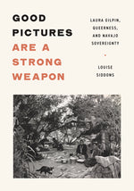 Book cover for Good Pictures Are a Strong Weapon: Laura Gilpin, Queerness, and Navajo Sovereignty