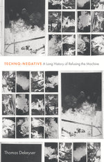 Book cover for Techno-Negative: A Long History of Refusing the Machine