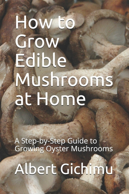Book cover for How to Grow Edible Mushrooms at Home: A Step-by-Step Guide to Growing Oyster Mushrooms