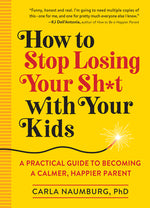 Book cover for How to Stop Losing Your Sh*t with Your Kids: A Practical Guide to Becoming a Calmer, Happier Parent