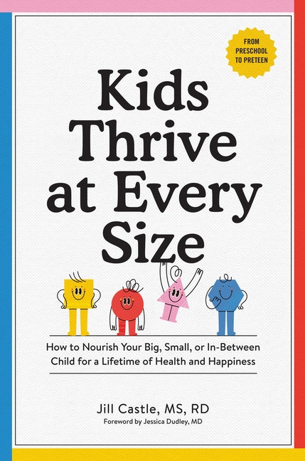 Book cover for Kids Thrive at Every Size: How to Nourish Your Big, Small, or In-Between Child for a Lifetime of Health and Happiness