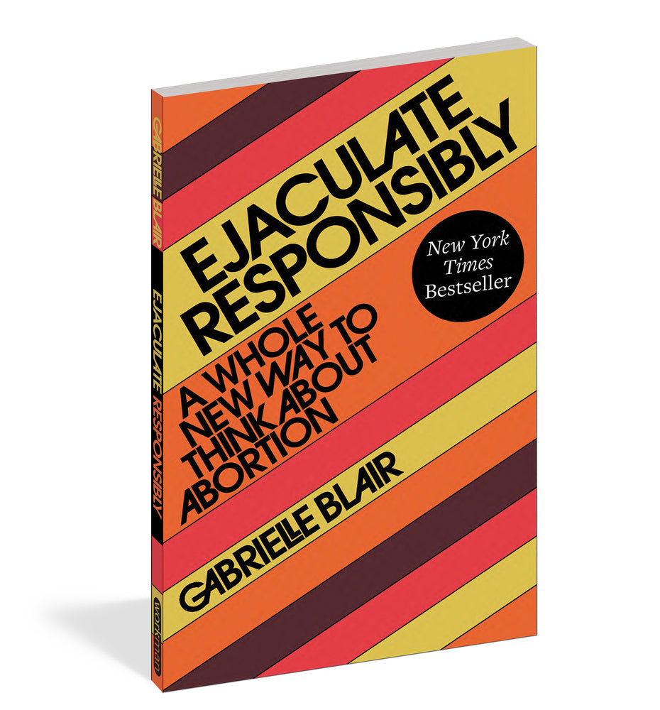 Book cover for Ejaculate Responsibly: A Whole New Way to Think about Abortion
