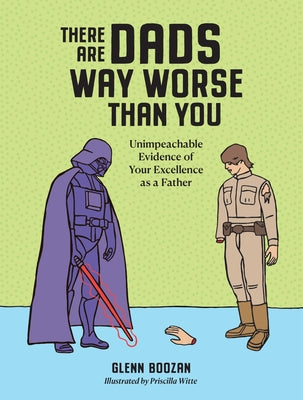 Book cover for There Are Dads Way Worse Than You: Unimpeachable Evidence of Your Excellence as a Father