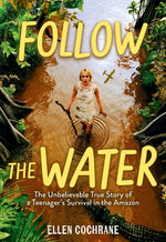 Book cover for Follow the Water: The Unbelievable True Story of a Teenager's Survival in the Amazon