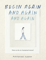Book cover for Begin Again, and Again, and Again: Notes on the Art of Perpetual Renewal