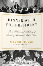 Book cover for Dinner with the President: Food, Politics, and a History of Breaking Bread at the White House